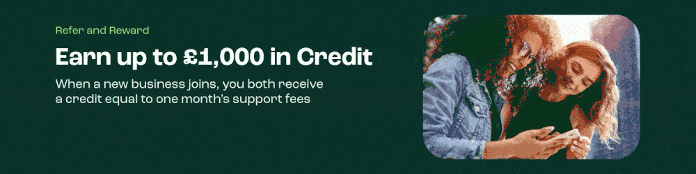 Refer and reward: earn up to £1,000 in credit. When a new business joins, you both receive a credit equal to one month's support fees